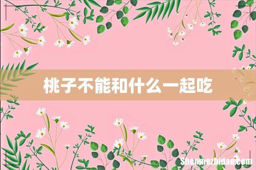 桃子不能和什么一起吃