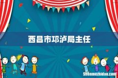 西昌市邛泸局主任