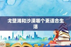戈壁滩和沙漠哪个更适合生活