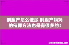 剖腹产怎么催尿 剖腹产妈妈的催尿方法也是有很多的！