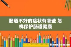 肠道不好的症状有哪些 怎样保护肠道健康
