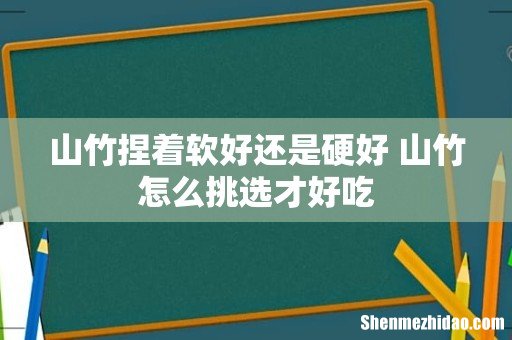 山竹捏着软好还是硬好 山竹怎么挑选才好吃