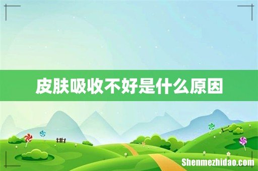 皮肤吸收不好是什么原因
