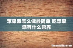 苹果派怎么做最简单 吃苹果派有什么营养