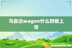 马自达wagon什么时候上市