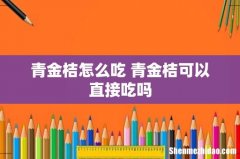 青金桔怎么吃 青金桔可以直接吃吗