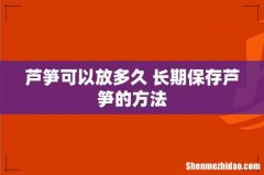 芦笋可以放多久 长期保存芦笋的方法