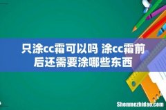 只涂cc霜可以吗 涂cc霜前后还需要涂哪些东西