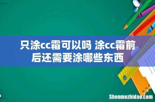 只涂cc霜可以吗 涂cc霜前后还需要涂哪些东西