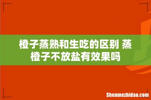 橙子蒸熟和生吃的区别 蒸橙子不放盐有效果吗