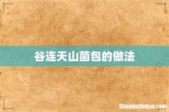 谷连天山菌包的做法
