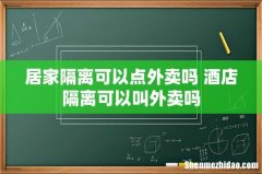 居家隔离可以点外卖吗 酒店隔离可以叫外卖吗
