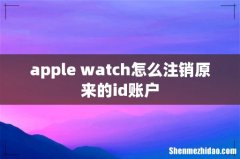 apple watch怎么注销原来的id账户