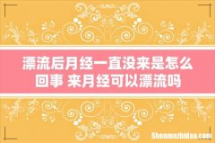 漂流后月经一直没来是怎么回事 来月经可以漂流吗