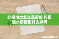 柠檬泡水怎么是苦的 柠檬泡水需要把籽去掉吗