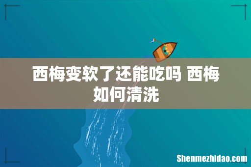 西梅变软了还能吃吗 西梅如何清洗