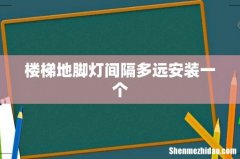 楼梯地脚灯间隔多远安装一个