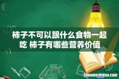 柿子不可以跟什么食物一起吃 柿子有哪些营养价值