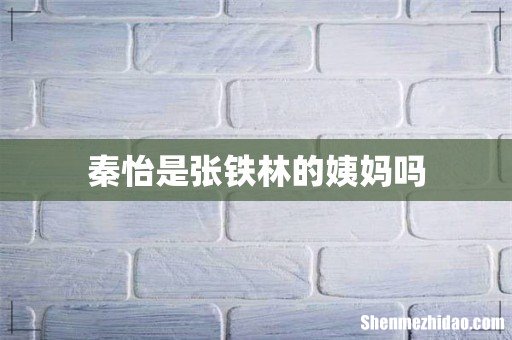 秦怡是张铁林的姨妈吗