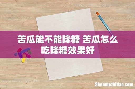 苦瓜能不能降糖 苦瓜怎么吃降糖效果好