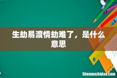生劫易渡情劫难了，是什么意思