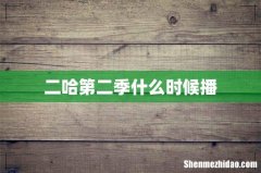 二哈第二季什么时候播