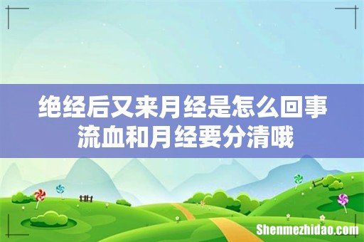 绝经后又来月经是怎么回事 流血和月经要分清哦