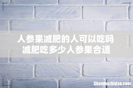 人参果减肥的人可以吃吗 减肥吃多少人参果合适