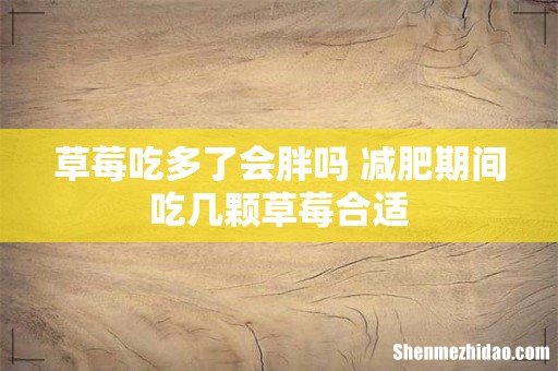 草莓吃多了会胖吗 减肥期间吃几颗草莓合适