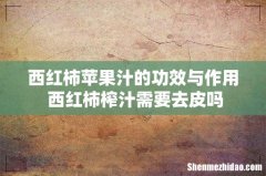 西红柿苹果汁的功效与作用 西红柿榨汁需要去皮吗