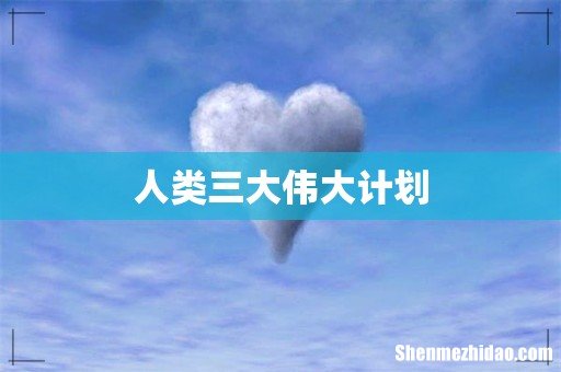 人类三大伟大计划