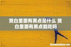 茭白里面有黑点是什么 茭白里面有黑点能吃吗
