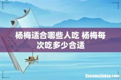 杨梅适合哪些人吃 杨梅每次吃多少合适