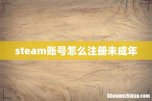 steam账号怎么注册未成年