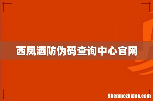 西凤酒防伪码查询中心官网