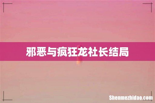 邪恶与疯狂龙社长结局