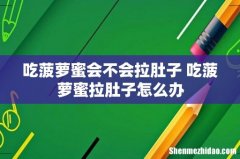 吃菠萝蜜会不会拉肚子 吃菠萝蜜拉肚子怎么办