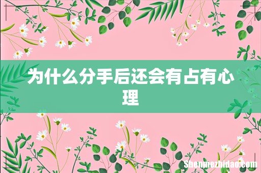 为什么分手后还会有占有心理