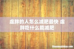 虚胖的人怎么减肥最快 虚胖吃什么能减肥