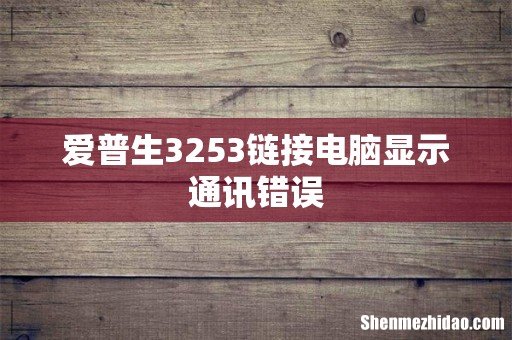 爱普生3253链接电脑显示通讯错误