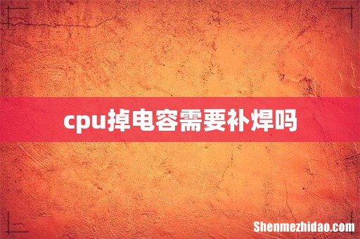 cpu掉电容需要补焊吗