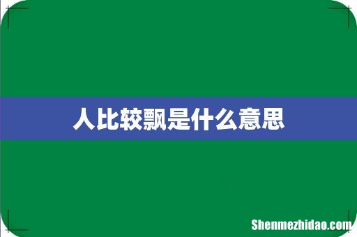 人比较飘是什么意思