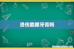 烫伤能擦牙膏吗