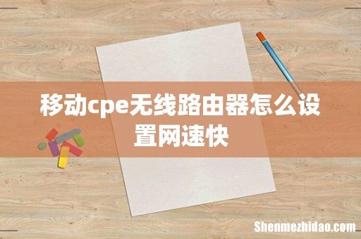 移动cpe无线路由器怎么设置网速快