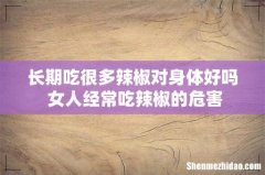 长期吃很多辣椒对身体好吗 女人经常吃辣椒的危害