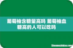 葡萄柚含糖量高吗 葡萄柚血糖高的人可以吃吗