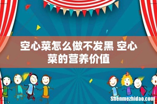 空心菜怎么做不发黑 空心菜的营养价值