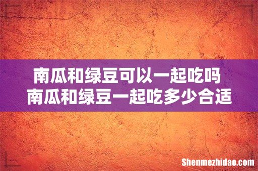 南瓜和绿豆可以一起吃吗 南瓜和绿豆一起吃多少合适