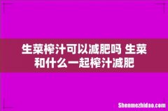 生菜榨汁可以减肥吗 生菜和什么一起榨汁减肥