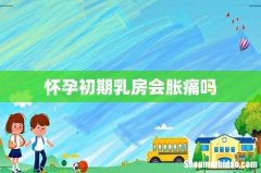 怀孕初期乳房会胀痛吗